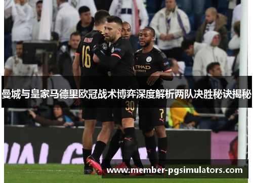 曼城与皇家马德里欧冠战术博弈深度解析两队决胜秘诀揭秘