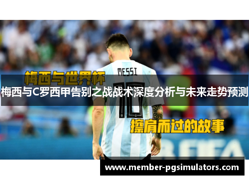 梅西与C罗西甲告别之战战术深度分析与未来走势预测