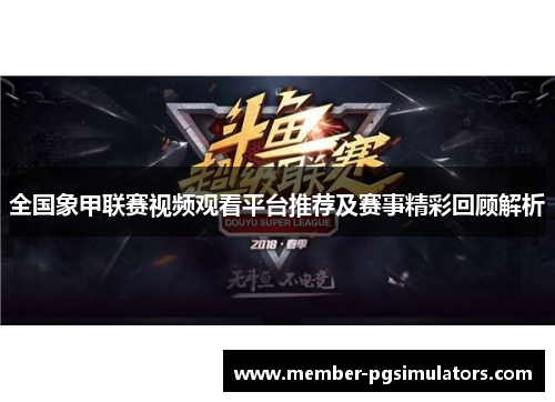 全国象甲联赛视频观看平台推荐及赛事精彩回顾解析