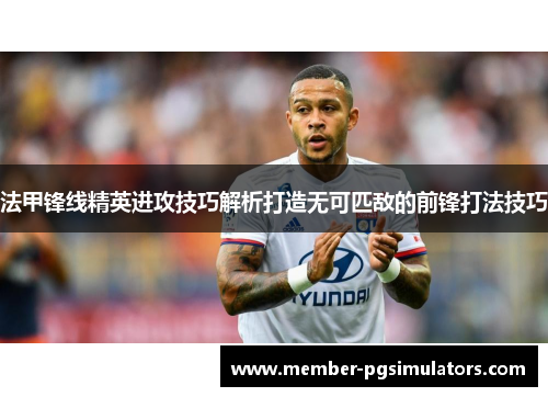 法甲锋线精英进攻技巧解析打造无可匹敌的前锋打法技巧