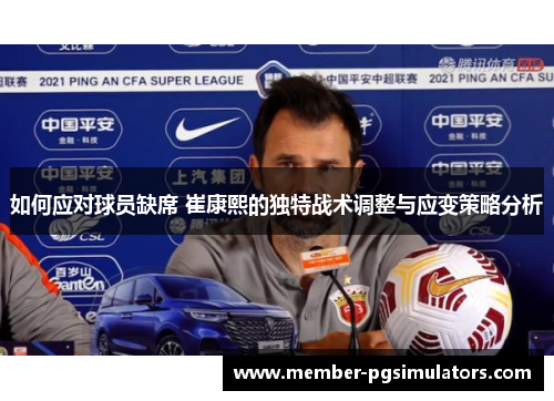 如何应对球员缺席 崔康熙的独特战术调整与应变策略分析