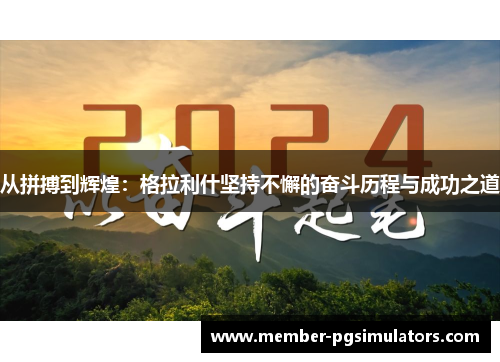 从拼搏到辉煌：格拉利什坚持不懈的奋斗历程与成功之道