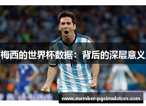 梅西的世界杯数据：背后的深层意义
