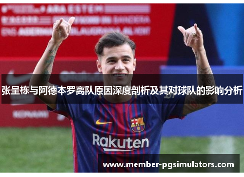 张呈栋与阿德本罗离队原因深度剖析及其对球队的影响分析