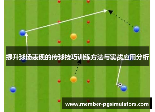 提升球场表现的传球技巧训练方法与实战应用分析