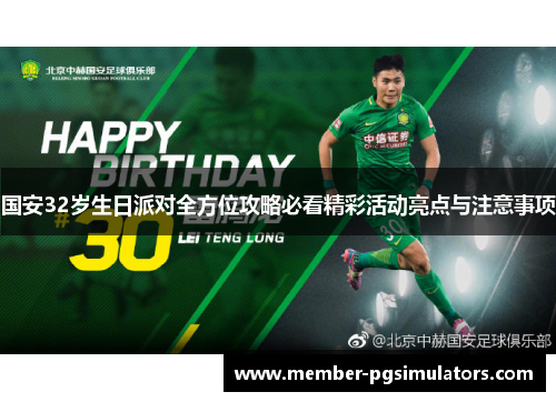 国安32岁生日派对全方位攻略必看精彩活动亮点与注意事项
