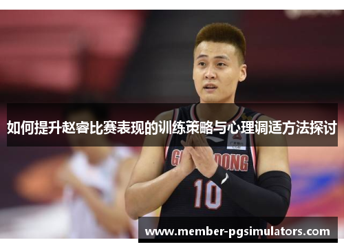 如何提升赵睿比赛表现的训练策略与心理调适方法探讨