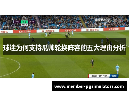 球迷为何支持瓜帅轮换阵容的五大理由分析