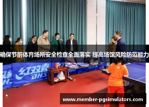 确保节前体育场所安全检查全面落实 提高场馆风险防范能力