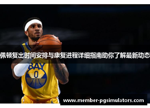 佩顿复出时间安排与康复进程详细指南助你了解最新动态