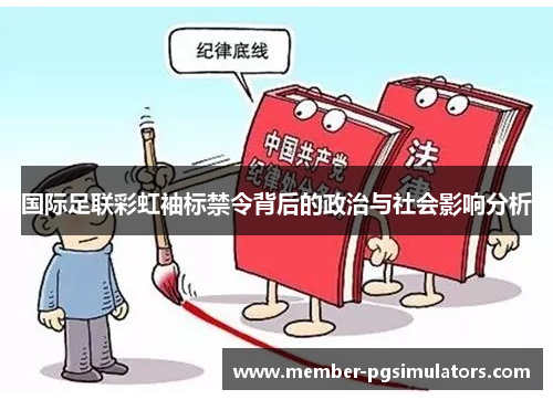 国际足联彩虹袖标禁令背后的政治与社会影响分析 国际足联彩虹袖标禁令背后的政治与社会影响分析