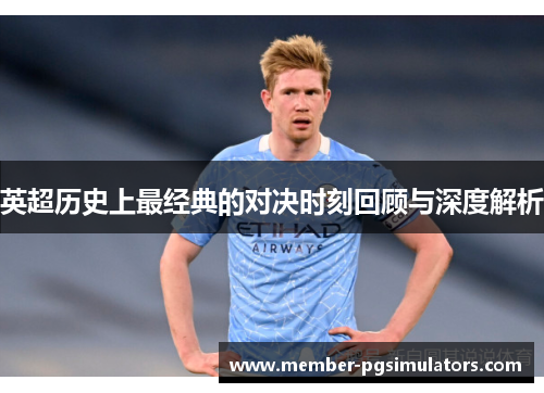 英超历史上最经典的对决时刻回顾与深度解析