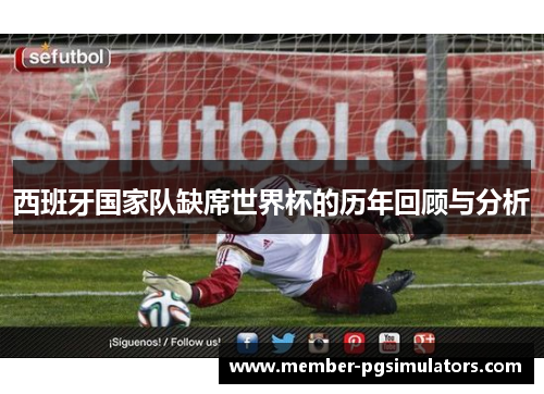 西班牙国家队缺席世界杯的历年回顾与分析