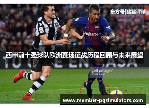 西甲前十强球队欧洲赛场征战历程回顾与未来展望 西甲前十强球队欧洲赛场征战历程回顾与未来展望