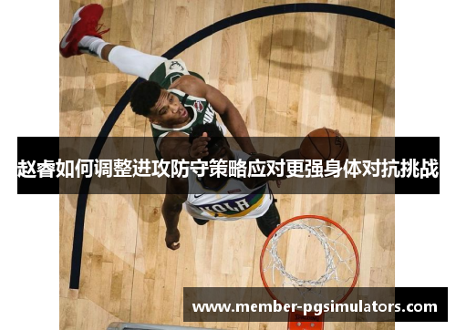 赵睿如何调整进攻防守策略应对更强身体对抗挑战