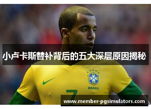 小卢卡斯替补背后的五大深层原因揭秘 