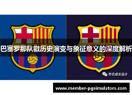巴塞罗那队徽历史演变与象征意义的深度解析