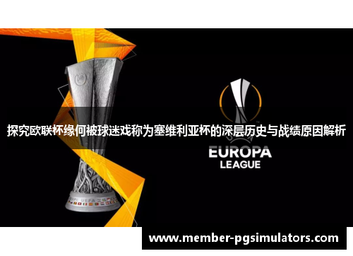 探究欧联杯缘何被球迷戏称为塞维利亚杯的深层历史与战绩原因解析 探究欧联杯缘何被球迷戏称为塞维利亚杯的深层历史与战绩原因解析