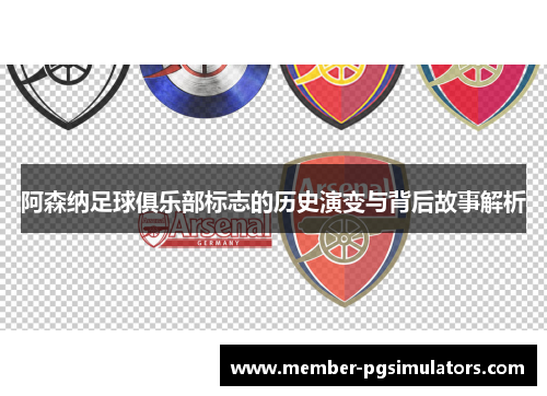 阿森纳足球俱乐部标志的历史演变与背后故事解析