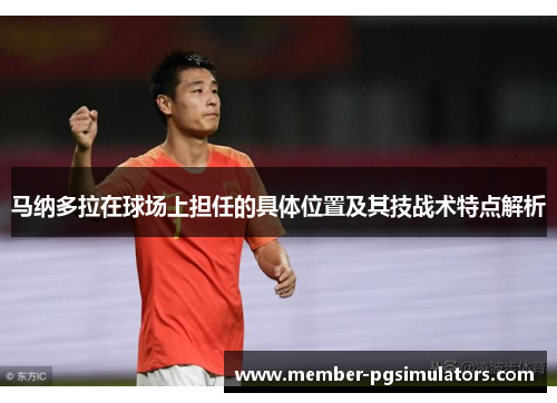 马纳多拉在球场上担任的具体位置及其技战术特点解析