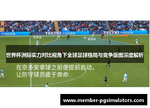 世界杯洲际实力对比视角下全球足球格局与竞争版图深度解析