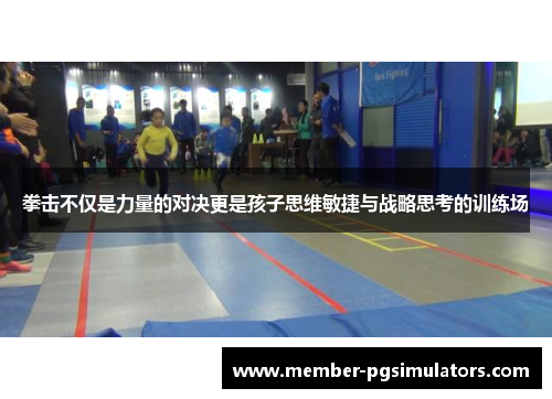 拳击不仅是力量的对决更是孩子思维敏捷与战略思考的训练场 拳击不仅是力量的对决更是孩子思维敏捷与战略思考的训练场