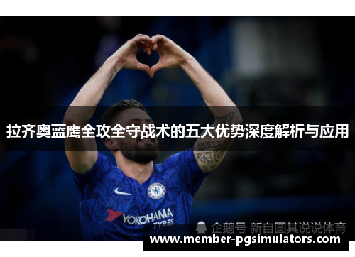拉齐奥蓝鹰全攻全守战术的五大优势深度解析与应用 拉齐奥蓝鹰全攻全守战术的五大优势深度解析与应用