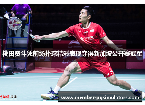 桃田贤斗凭前场扑球精彩表现夺得新加坡公开赛冠军