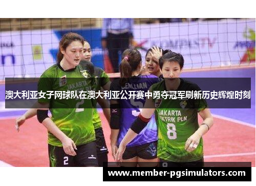 澳大利亚女子网球队在澳大利亚公开赛中勇夺冠军刷新历史辉煌时刻