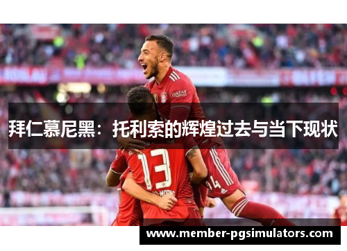 拜仁慕尼黑：托利索的辉煌过去与当下现状